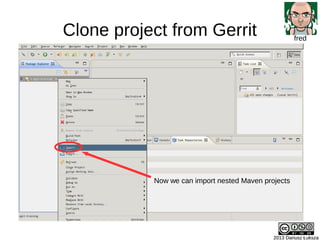 Clone project from Gerrit
2013 Dariusz Łuksza2013 Dariusz Łuksza
fred
Now we can import nested Maven projects
 