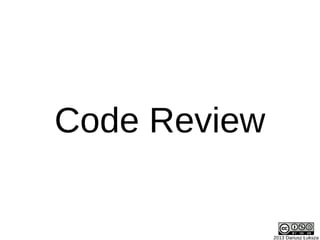 2013 Dariusz Łuksza
Code Review
 