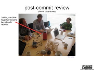 2013 Dariusz Łuksza
Flickr: markcph
post-commit review
(formal code review)
Coffee, absolute
must have during
formal code
...