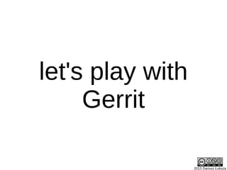 2013 Dariusz Łuksza
let's play with
Gerrit
 