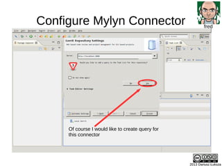 Configure Mylyn Connector
2013 Dariusz Łuksza2013 Dariusz Łuksza
fred
Of course I would like to create query for
this conn...