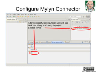 Configure Mylyn Connector
2013 Dariusz Łuksza2013 Dariusz Łuksza
fred
After successful configuration you will see
task rep...