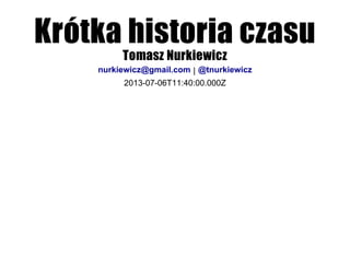 Krótka historia czasu
Tomasz Nurkiewicz
 | 
2013­07­06T11:40:00.000Z
nurkiewicz@gmail.com @tnurkiewicz
 