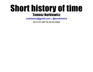 Short history of time
Tomasz Nurkiewicz
 | 
2013­07­09T16:35:50.090Z
nurkiewicz@gmail.com @tnurkiewicz
 