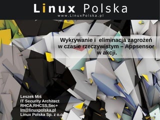 1
Leszek Miś
IT Security Architect
RHCA,RHCSS,Sec+
lm@linuxpolska.pl
Linux Polska Sp. z o.o.
Wykrywanie i eliminacja zagrożeń
w czasie rzeczywistym – Appsensor
w akcji.
 