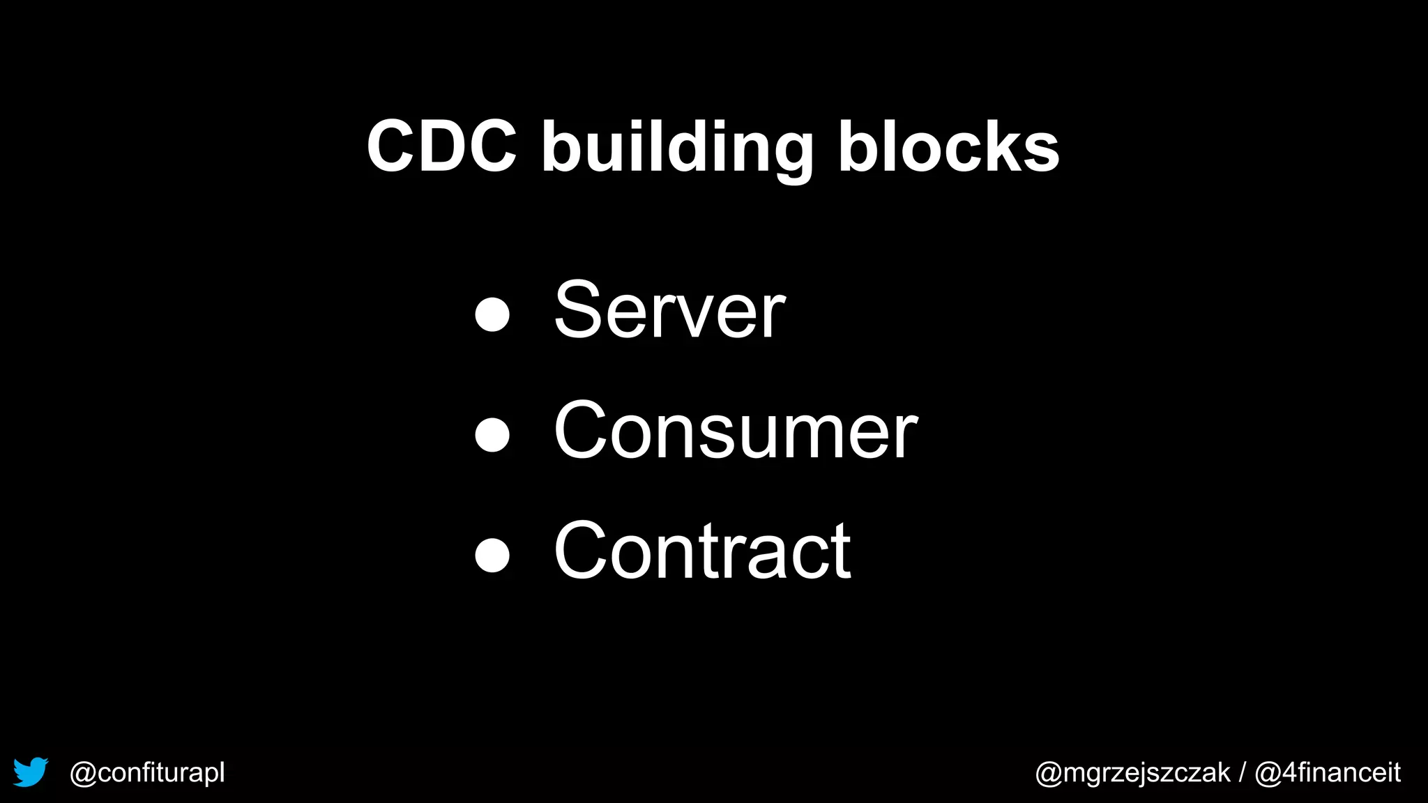 @confiturapl @mgrzejszczak / @4financeit
CDC building blocks
● Server
● Consumer
● Contract
 