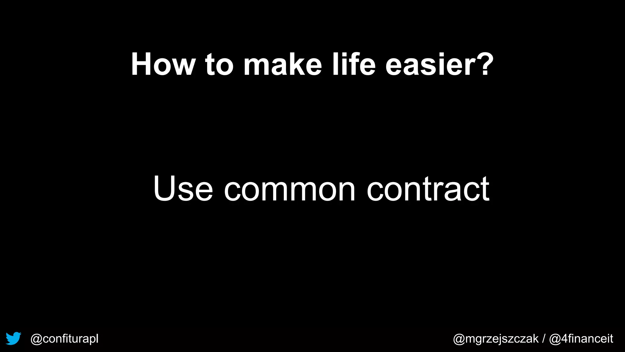 @confiturapl @mgrzejszczak / @4financeit
How to make life easier?
Use common contract
 