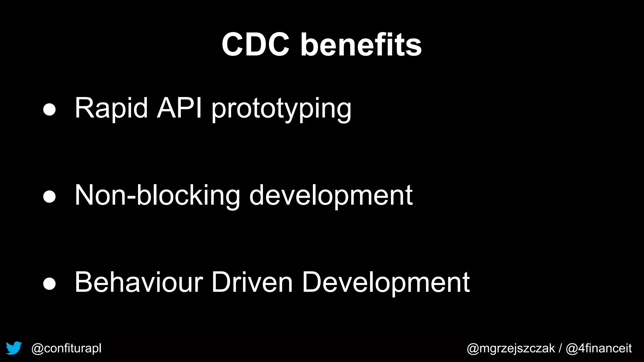 @confiturapl @mgrzejszczak / @4financeit
CDC benefits
● Rapid API prototyping
● Non-blocking development
● Behaviour Driven Development
 