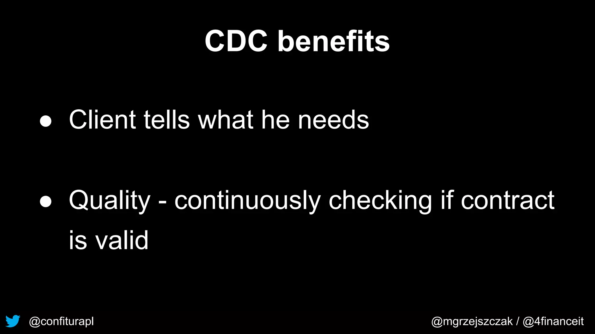@confiturapl @mgrzejszczak / @4financeit
CDC benefits
● Client tells what he needs
● Quality - continuously checking if contract
is valid
 