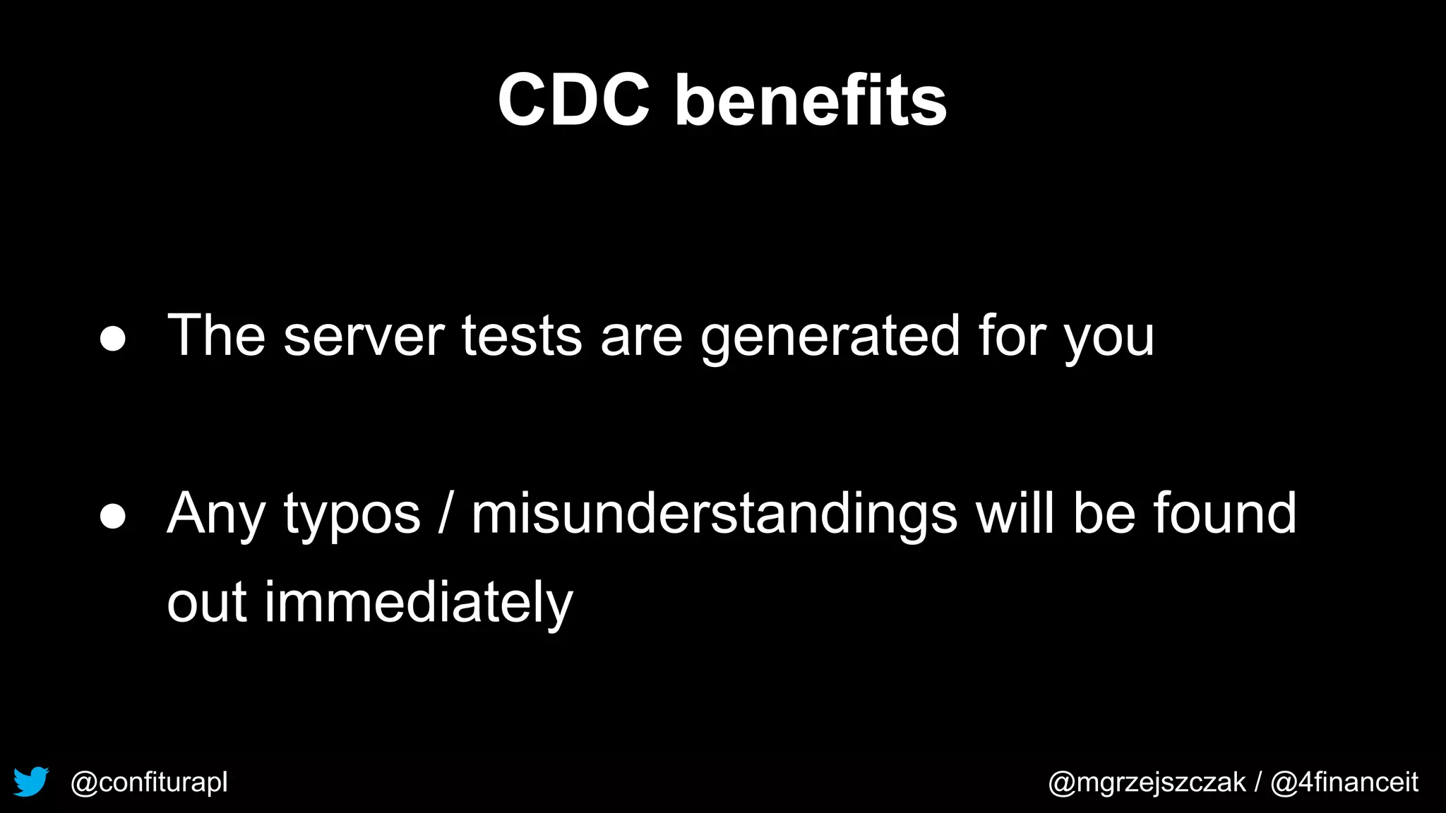 @confiturapl @mgrzejszczak / @4financeit
CDC benefits
● The server tests are generated for you
● Any typos / misunderstandings will be found
out immediately
 