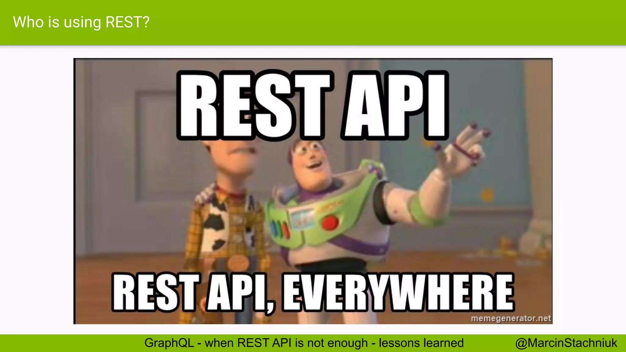 Who is using REST?
@MarcinStachniukGraphQL - when REST API is not enough - lessons learned
 