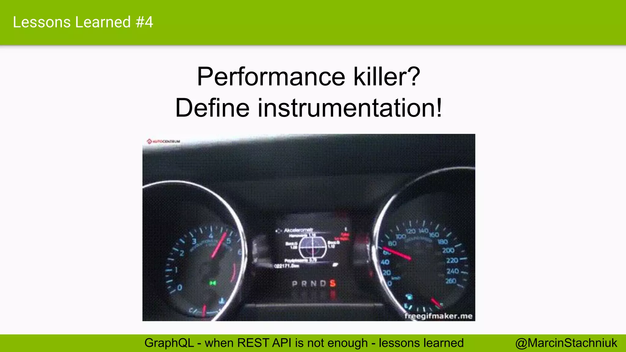 Lessons Learned #4
Performance killer?
Define instrumentation!
@MarcinStachniukGraphQL - when REST API is not enough - lessons learned
 