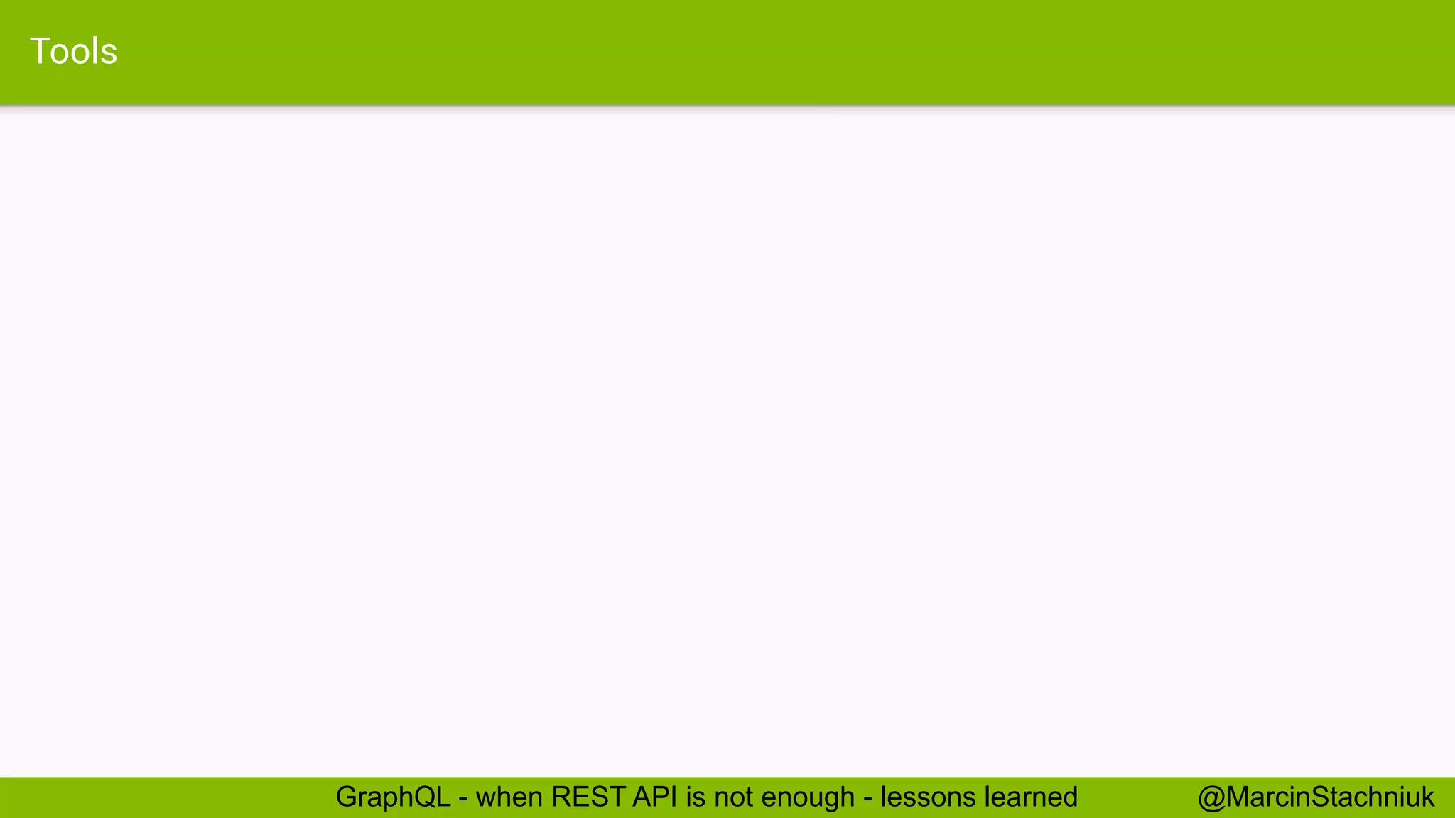 Tools
@MarcinStachniukGraphQL - when REST API is not enough - lessons learned
 