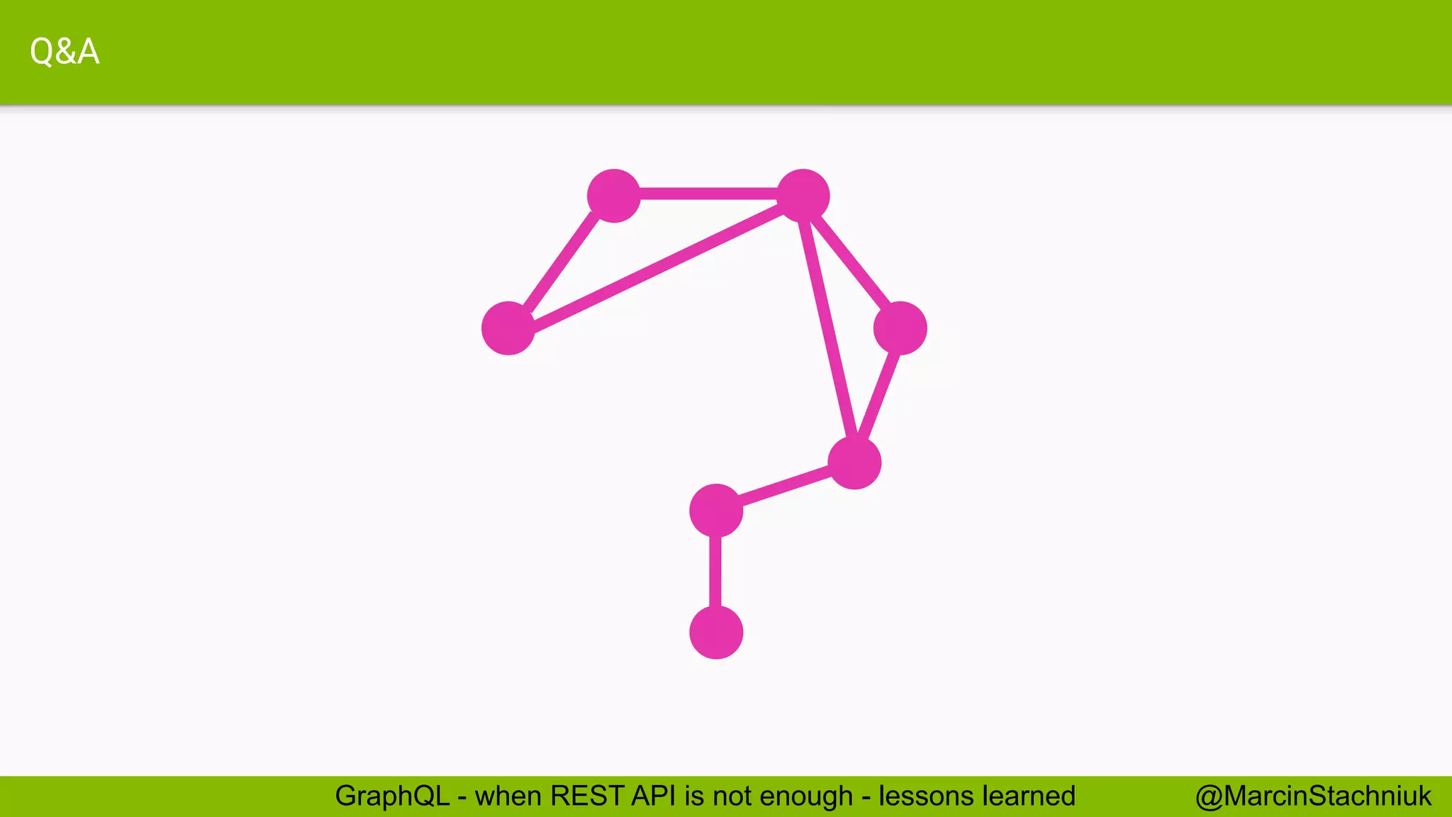 Q&A
@MarcinStachniukGraphQL - when REST API is not enough - lessons learned
 