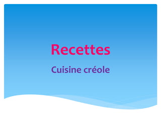 Recettes
Cuisine créole
 