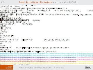 #2    Fond Artistique Ütrémiste - error data 180691




     «Histoire du web,de la bibliothèque.Web,2.0,3.0» - 10 Janvier 2013
 