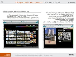#2    F. D e g o u z o n / L . N e y s s e n s a s / S a f e t o w n - 2 0 0 1   site (hors ligne)




     «Histoire du web,de la bibliothèque.Web,2.0,3.0» - 10 Janvier 2013
 