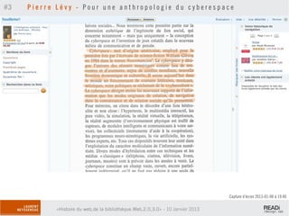 #3   Pierre Lévy - Pour une anthropologie du cyberespace




                                                                                 Capture d’écran 2013-01-06 à 19.40

            «Histoire du web,de la bibliothèque.Web,2.0,3.0» - 10 Janvier 2013
 
