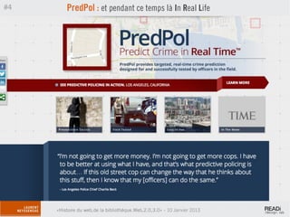 #4       PredPol : et pendant ce temps là In Real Life




     «Histoire du web,de la bibliothèque.Web,2.0,3.0» - 10 Janvier 2013
 