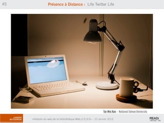 #5                Présence à Distance : Life Twitter Life




                                                               Tai-Wei Kan - National Taïwan University

     «Histoire du web,de la bibliothèque.Web,2.0,3.0» - 10 Janvier 2013
 