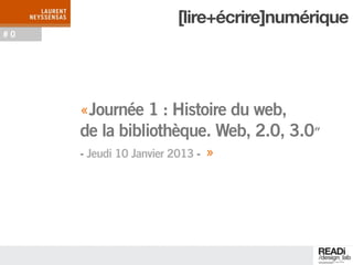 [lire+écrire]numérique
#0




     «Journée 1 : Histoire du web,
     de la bibliothèque. Web, 2.0, 3.0″
     - Jeudi 10 Janvier 2013 - »
 