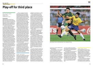 88
Korea / Japan 2001
89
Play-off for third place
Play-off for third place
Ulsan, Ulsan Munsu Stadium
Kick-off: 19.00h
Attendance: 28,520
Australia-Brazil: 1-0 (0-0)
Australia-Brazil
After the close defeat against France,
Brazil were anxious to at least take third
place in the competition. Australia, on the
other hand, were keen to avenge the 6-0
bashing they received at the hands of the
South Americans in the 1997 Confedera-
tions Cup Final in Saudi Arabia.
The first ten minutes demonstrated
the Australians’ eagerness to a secure a
positive result. During that period, it
seemed that they would be the aggressors,
but the smooth fluency of passing among
the Brazilian midfielders opened up a
number of opportunities in front of the
Australian goal. Washington and Alves
each twice missed good chances in the
first half, as Brazil appeared to put
together their best performance in the
tournament. At half time, it was difficult
to understand how Brazil had not yet
scored. Only the Australian keeper Mark
Schwarzer could answer that question. He
was excellent throughout and produced
several brilliant saves at crucial moments.
After the break, Brazil’s captain, Vam-
peta, returned to his best form and dis-
tributed passes with the precision of an
artist at work. Carlos Miguel, Ramon and
Fabio switched positions regularly and
confused the Aussie defence.
Australia never gave up the right to
remain in the game, especially as the
scoreline was still goalless. They knew
that their persistence in holding off the
challenges of the Brazilians would frus-
trate the four-time World Champions.
Patiently, they kept looking for the chance
that would give them the goal to secure
third place. The defensive players on the
right and left flanks, captain Vidmar and
Lazaridis, as well as the centre backs
Murphy and Popovic were hard-working
and fighting. The midfield players too
stuck tightly to the technically skilful Bra-
zilians in their area of the pitch.
Time was running out for the Bra-
zilians. They needed that crucial goal,
but, despite fine crosses from Ze Maria
and Leo, the finishing touch continued
to elude them. Then, just before the final
whistle, it happened. Australia won a free
kick on the left side of Brazil’s penalty
area. Lazaridis walked lazily across to take
the kick with his left foot. It was a per-
fectly directed ball and Shaun Murphy
completed the set piece move by sending
a superb header past the helpless Dida.
With only six minutes on the clock, the
adrenaline flowed from the veins of the
Aussies and they managed to hold on
amidst a veritable avalanche from Brazil.
Memories of their matches against
Canada and Japan must have returned
to the Brazilians. Once again, Brazil had
had more ball possession, greater territo-
rial advantage and absolute control, but,
at the end of the game, they did not have
a goal to show for their efforts. Australia
can thank their keeper Schwarzer, their
hardworking defence and the experience
of Vidmar and Lazaridis in particular for
their victory. This was a team that did
not match Brazil, France or Japan for skill,
but they demonstrated that success often
comprises eighty per cent fighting spirit
and determination and only twenty per
cent raw talent and skill.
So it was Australia who smiled all the
way to the medal rostrum, where they
received their bronze medals from the
FIFA dignitaries. It went some way to
revenge the 1997 final, when Brazil beat
the Australians 6-0 in Riyadh. For Brazil,
they must quickly put their disappoint-
ment them and shift their concentration
to the challenge of qualifying for the finals
of the 2002 FIFA World Cup™.
Australie – Brésil: 1-0 (0-0)
Après leur courte défaite contre la France,
les Brésiliens étaient fermement résolus
à s’assurer la troisième place au moins.
De l’autre côté, les Australiens se rap-
pelaient encore la claque de 0-6 que
leur avaient donnée les mêmes adversaires
durant la phase finale de la Coupe FIFA/
Confédérations 1997 disputée en Arabie
Saoudite, et voulaient leur revanche.
Les Australiens dominèrent les dix
premières minutes à la mesure de leurs
ambitions. Mais ce furent les Brésiliens les
premiers à se créer des occasions de but
étayées par la fluidité de leur jeu de passes
en milieu de terrain. Washington et Alves,
très bien postés, ratèrent deux excellentes
occasions durant la première mi-temps,
et ne réussirent pas à couronner d’un
but la meilleure prestation de l’équipe
au cours de ce tournoi. C’est à leur gar-
dien Mark Schwarzer que les Australiens
durent remercier de terminer la première
mi-temps sur le score de 0-0; très impres-
sionnant, le gardien fit preuve d’à-propos
à maintes reprises.
Après la pause, le capitaine Vampeta
afficha une forme excellente illustrée
par la précision de ses passes. Carlos
Miguel, Ramon et Fabio interchangèrent
continûment leurs postes, déstabilisant
ainsi la défense australienne.
Les Australiens ne se donnèrent pas
pour battus et firent tout pour ne pas être
menés à la marque. Il savaient que le qua-
druple champion du monde finirait pas
se lasser de courir en vain et attendirent
que se présente une occasion. Les deux
défenseurs extérieurs, le capitaine Vidmar
et Lazaridis, ainsi que les défenseurs cen-
traux Murphy et Popovic, firent d’énor-
mes efforts pour contenir l’adversaire,
avec l’appui des milieux de terrain bien
décidés à ne laisser aucune marge de
manœuvre à des Brésiliens très techni-
ques.
Le temps commençait à manquer aux
Brésiliens pour s’imposer avant la fin du
temps réglementaire, mais ils ne parve-
naient pas à concrétiser les dangereux cen-
tres effectués par Ze Maria et Leo. Et ce
qui devait arriver arriva peu avant la fin
du match: Lazaridis trotta d’un air non-
chalant pour tirer un coup franc obtenu
à gauche de la surface de réparation et
centra le ballon sur la tête de Shaun
Murphy qui ne se gêna pas pour battre
un Dida impuissant. Stimulés par l’avan-
tage inattendu,lesAustraliens déployèrent
toutes leurs forces les six minutes restantes
et parvinrent à contenir la déferlante Bré-
silienne désespérée.
Pour les Brésiliens, c’était le troisième
match consécutif, après ceux contre le
Canada et le Japon, sans but à leur
actif malgré une meilleure possession du
ballon, une domination claire sur le ter-
rain et un contrôle certain de l’adversaire.
Les Australiens devaient leur victoire à
leur gardien Schwarzer principalement, à
une défense industrieuse et à l’expérience
de Vidmar et de Lazaridis surtout. Si elle
ne possède pas la classe du Brésil, de
la France ou du Japon, l’équipe austra-
lienne a démontré que quatre-vingt pour
cent d’esprit combatif et de résolution
contre vingt pour cent seulement de talent
et de technique peuvent faire pencher la
balance favorablement.
LesAustraliens avaient ainsi gagné une
place sur le podium pour recevoir les
médailles de bronze des mains des digni-
taires de la FIFA. En outre, ils se réjouirent
certainement d’avoir lavé l’affront subi à
Riad quatre années plus tôt. Dans le camp
des Brésiliens par contre, il fallait digérer
cette défaite le plus tôt possible et se con-
centrer sur la préparation de la qualifica-
tion à la Coupe du Monde de la FIFA
2002.
Australia – Brasil: 1 a 0 (0 a 0)
Tras la apretada derrota contra Francia
en las semifinales, los brasileños estaban
firmemente dispuestos a conquistar la
medalla de bronce. Por el otro lado, los
australianos tenían una cuenta abierta con
los auriverdes por la contundente paliza
de 6 a 0 sufrida en la final de la Copa
Confederaciones de 1997 en Arabia Saudí
y clamaban venganza.
Australia hizo gala de sus ambiciones
en los primeros diez minutos y asumió
una actitud más resuelta y protagónica,
con la definida intención de ganar el par-
Ramon (Brazil, 20) and Lazaridis (Australia) in a fair challenge for the ball.
 