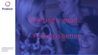 sandra@theproductspace.com
www.theproductspace.com
LAST, Canberra
September 2017
Thinking is good …
Feeling is better
 