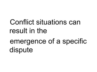 Conflict situations can result in the emergence of a specific dispute 