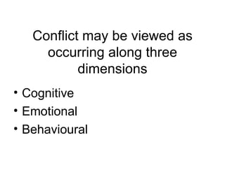 Conflict may be viewed as occurring along three dimensions Cognitive Emotional Behavioural 