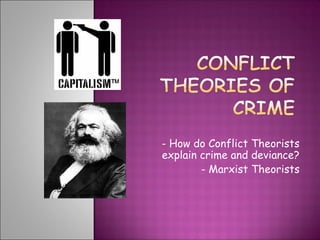 - How do Conflict Theorists
explain crime and deviance?
- Marxist Theorists
 