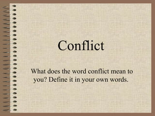 Conflict What does the word conflict mean to you? Define it in your own words.  