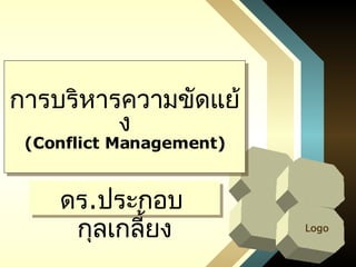 การบริหารความขัดแย้ง (Conflict Management) ดร . ประกอบ  กุลเกลี้ยง 