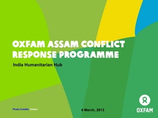 Oxfam Assam Conflict
response programme
India Humanitarian Hub




Photo Credits: Oxfam     4 March, 2013
 