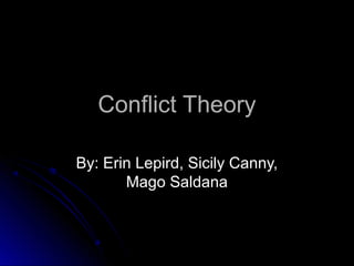 Conflict TheoryConflict Theory
By: Erin Lepird, Sicily Canny,By: Erin Lepird, Sicily Canny,
Mago SaldanaMago Saldana
 