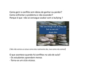 Como gerir o conflito sem ideias de ganhar ou perder?
Como enfrentar o problema e não esconder?
Porque é que não se conseg...