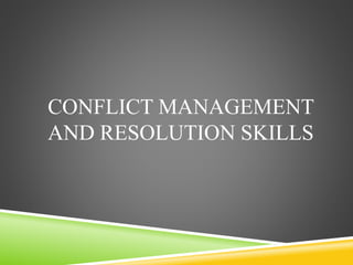 CONFLICT MANAGEMENT
AND RESOLUTION SKILLS
 
