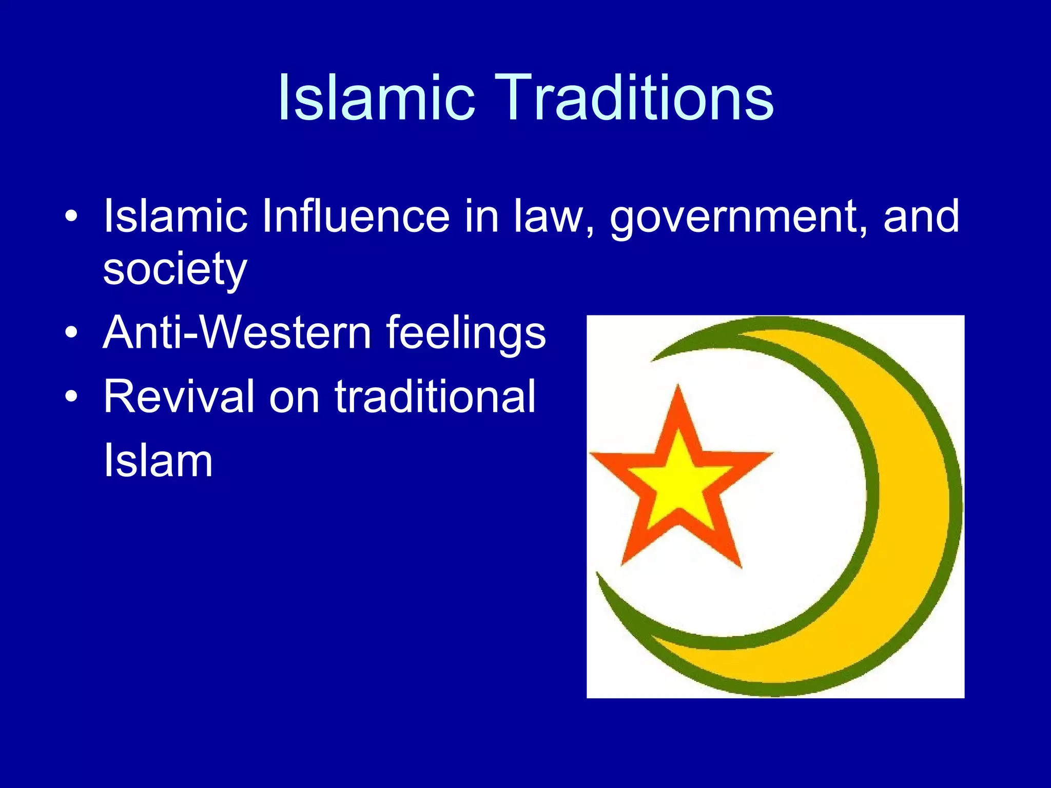 Islamic Traditions Islamic Influence in law, government, and society Anti-Western feelings Revival on traditional Islam 