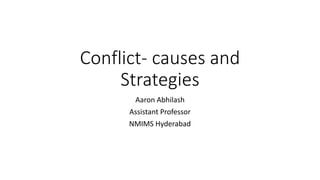 Conflict- causes and
Strategies
Aaron Abhilash
Assistant Professor
NMIMS Hyderabad
 