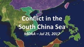 Conflict in the
South China Sea
MOAA – Jul 25, 2017
 