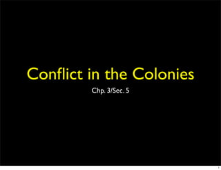 Conﬂict in the Colonies
        Chp. 3/Sec. 5




                          1