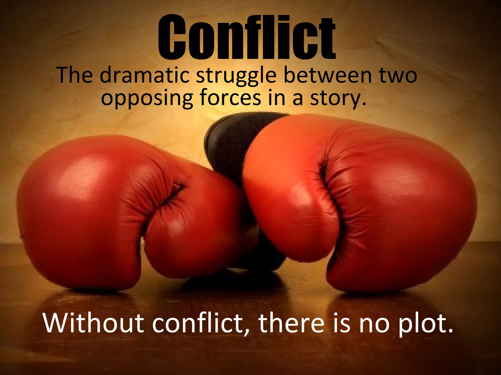 Conflict two
The dramatic struggle between
opposing forces in a story.
Without conflict, there is no plot.