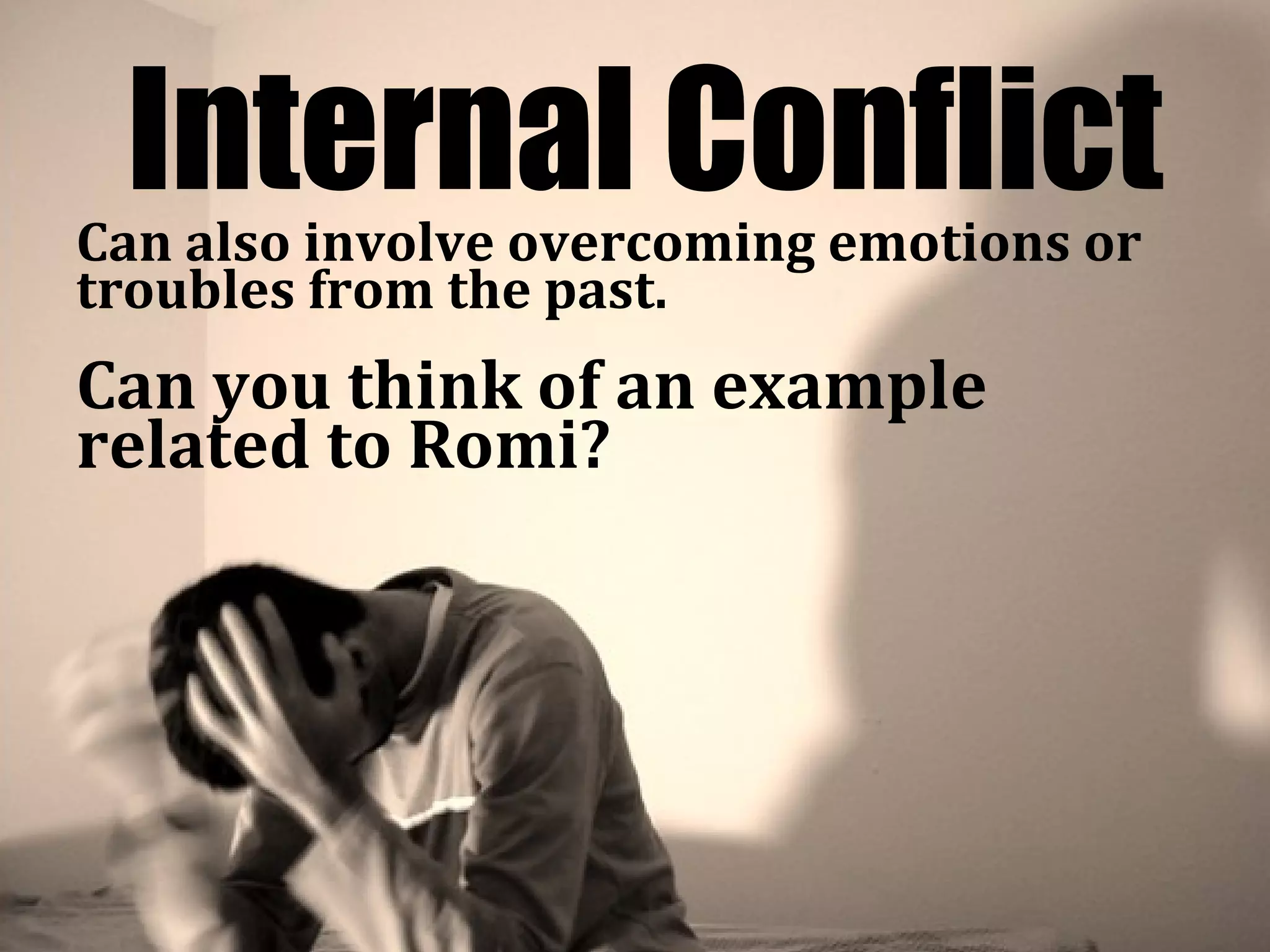 Internal Conflict
Can also involve overcoming emotions or
troubles from the past.
Can you think of an example
related to Romi?