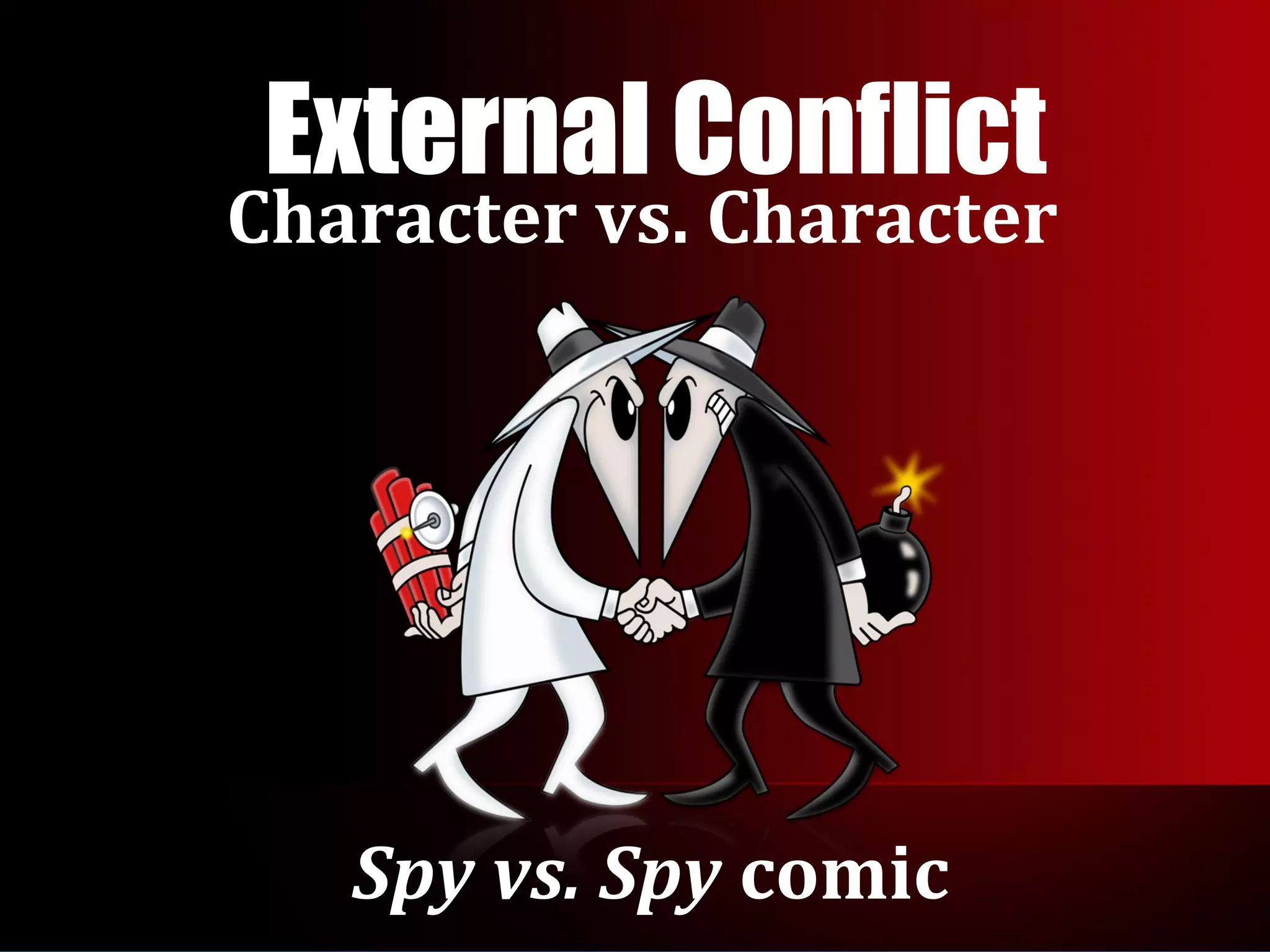 External Conflict
Character vs. Character
Spy vs. Spy comic