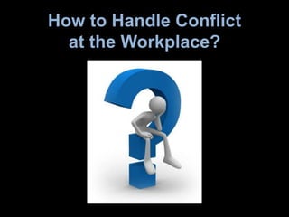 How to Handle Conflict
at the Workplace?
 