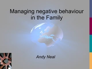 Managing negative behaviour in the Family Andy Neal 