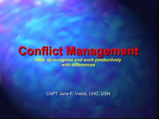 Conflict Management How  to recognize and work productively with differences CAPT Jane F. Vieira, CHC, USN 