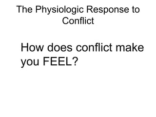 The Physiologic Response to Conflict How does conflict make you FEEL? 
