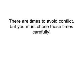 There  are  times to avoid conflict, but you must chose those times carefully! 
