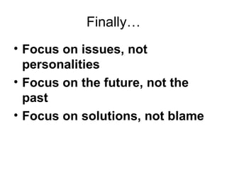 Finally… Focus on issues, not personalities Focus on the future, not the past Focus on solutions, not blame 