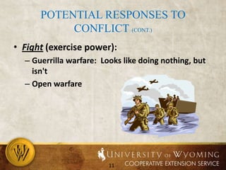 Potential responses to conflict (cont.)Fight (exercise power):Guerrilla warfare:  Looks like doing nothing, but isn'tOpen warfare
